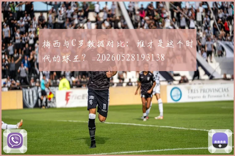 梅西与C罗数据对比:谁才是这个时代的球王?_20260528193138